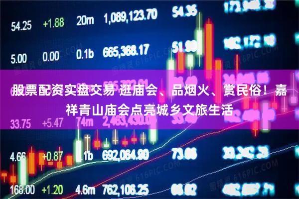股票配资实盘交易 逛庙会、品烟火、赏民俗！嘉祥青山庙会点亮城乡文旅生活